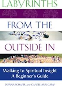 Labyrinths from the Outside In: Walking to Spiritual Insight: A Beginner's Guide